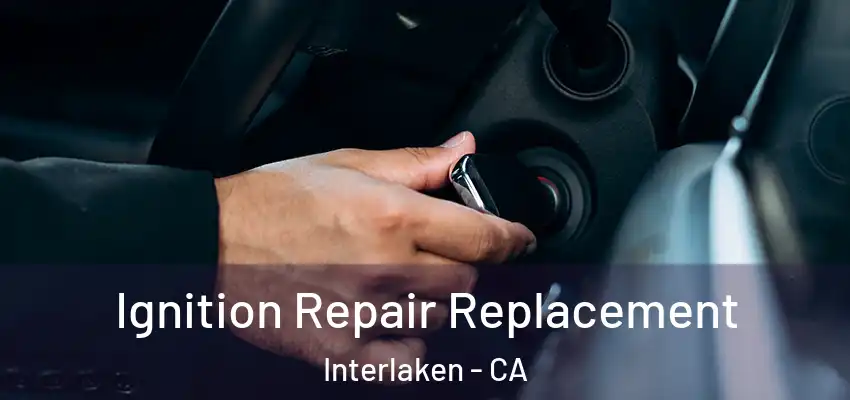  Ignition Repair Replacement Interlaken - CA